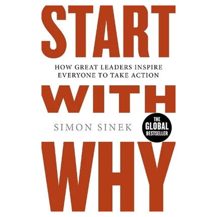 Start with Why: How Great Leaders Inspire Everyone to Take Action
