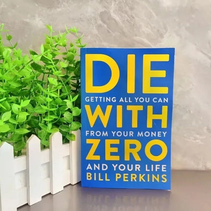 Die with Zero: Getting All You Can from Your Money & Your Life